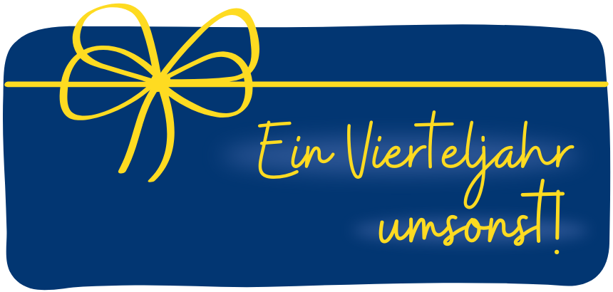 Unser Geschenk für dich ein Vierteljahr umsonst!